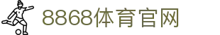 8868体育官方网站 - 全球体育赛事在线竞猜大厅